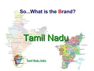 So...What is the Brand?
Tamil NaduTamil Nadu
 