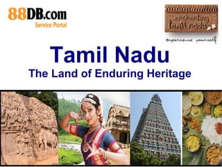 Tamil Nadu
The Land of Enduring Heritage
 