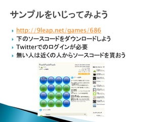    http://9leap.net/games/686
   下のソースコードをダウンロードしよう
   Twitterでのログインが必要
   無い人は近くの人からソースコードを貰おう
 