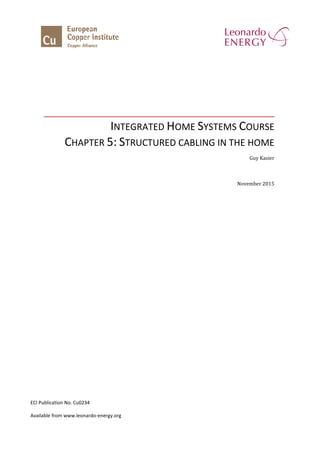 INTEGRATED
CHAPTER 5:
ECI Publication No. Cu0234
Available from www.leonardo-energy.org
NTEGRATED HOME SYSTEMS
5: STRUCTURED CABLING IN THE HOME
energy.org
YSTEMS COURSE
THE HOME
Guy Kasier
November 2015
 
