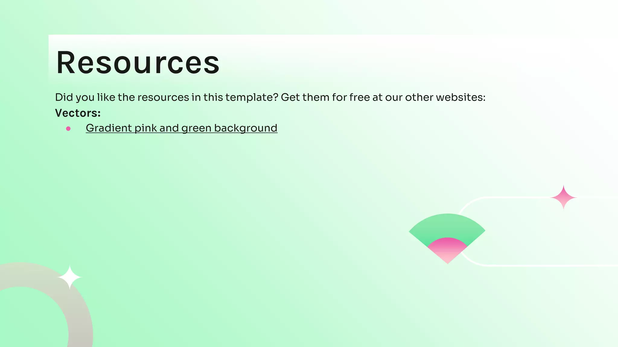 Resources
Did you like the resources in this template? Get them for free at our other websites:
Vectors:
● Gradient pink and green background
 