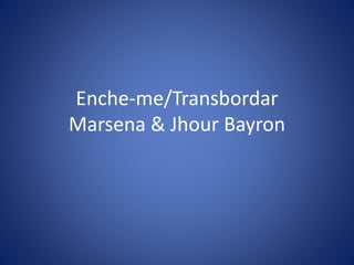 Enche-me/Transbordar
Marsena & Jhour Bayron
 