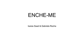 ENCHE-ME
Isaías Saad & Gabriela Rocha
 