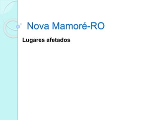 Nova Mamoré-RO
Lugares afetados
 
