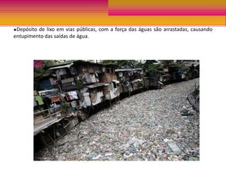 CONSEQUÊNCIASProvocam doenças;