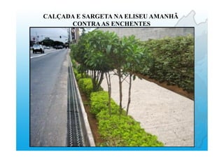 CALÇADA E SARGETA NA ELISEU AMANHÃ
CONTRAAS ENCHENTES
 