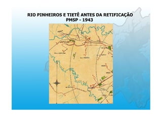 RIO PINHEIROS E TIETÊ ANTES DA RETIFICAÇÃO
PMSP - 1943
 