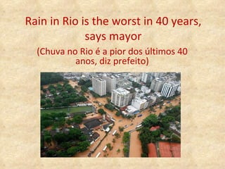 Rain in Rio is the worst in 40 years, says mayor (Chuva no Rio é a pior dos últimos 40 anos, diz prefeito) 