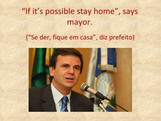 “ If it’s possible stay home”, says mayor. (“Se der, fique em casa”, diz prefeito)  