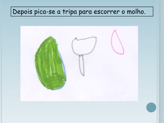 Depois pica-se a tripa para escorrer o molho. 