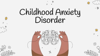 Childhood Anxiety
Disorder
 