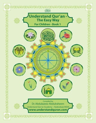 w E
N
S
NE
SW
NW
SE
Compiled by
Dr.Abdulazeez Abdulraheem
Understand Qur’an Academy – Hyderabad,INDIA
www.understandquran.com
Understand Qur’an -
The Easy Way
For Children - Book 1
 