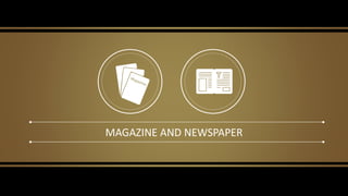 MAGAZINE AND NEWSPAPER
 