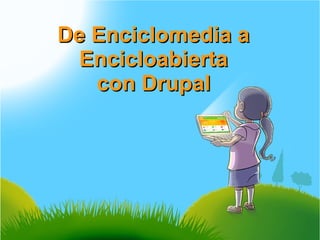 De Enciclomedia a
  Encicloabierta
   con Drupal
 