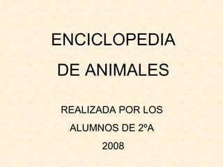 ENCICLOPEDIA DE ANIMALES REALIZADA POR LOS  ALUMNOS DE 2ºA  2008 