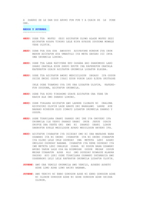 A SHANGO SE LE DAN DOS AKUKO FUN FUN Y A OZAIN SE     LE   PONE
OBE.

REZOS Y SUYERES.
---------------

REZO: OGBE TUA MOFEU SESI ADIFAFUN OLUWO ALADE MOFEU SESI
      ADIFAFUN AYAPA TIROKO LELE NIFA EYEGUE ODUDUWA MOWALE
      YERE OLOFIN.

REZO: OGBE TUA GUA GUA AWOSOYU ADIFAYOKE KONDUN OYA IBON
      MERUN ADIFAFUN AYA UMBATOLO IYA META GBOGBO IGI INYA
      OMA ORUNMILA LORUBO.

REZO: OGBE TUA LARA KATIYERE EKU OGDABA ARO SHAROMODO LARO
      SHARO OBATALA EDUN SHEPO EKUTE INA KAFEREFUN OBATALA
      KAFEREFUN OZAIN ADIFAFUN ORUNMILA LODAFUN ELEGBA.

REZO: OGBE TUA ADIFAFUN AWONI MERIDILOGUN OBGADO IFA ODDUN
      OGIDE EWINI ODDUN IYASI EDUN POKON LADO EJEPA OKOTASHE

      INLE OGBE TUAMORO OYA IFE OBA LODAFUN OLOFIN,    KAFERE-
      FUN ODUDUWA, ADIFAFUN ORUNMILA.

REZO: OGBE TUA NIKO TINSHOMO GUAYE ADIFAFUN OBA YEBE UN
      KAHIN ALE OMO SHANGO LORUBO.

REZO: OGBE TUALARA ADIFAFUN AWO LARERE ILOBAYE NI OBALUMA
      ADIFAYOKO OLOFIN LADE ABAYE ONI BABALAWO LARRE AYE
      BARABO NIREGUN OLUO SIWAYU LODAFUN ORUNMILA SHANGO Y
      OGGUN.

REZO: OGBE TUANILARA OBANI SHANGO ONI IRE IYA OBOYENI IFA
      ORUNMILA ILE YENYO SHANGO OBANI OKUE JEKUE OZAIN
      ORUPUE OBA YENTE OKO EWO NI SHANGO OBANI LORUN
      OBEBUFUN EYELE MEDILOGUN APARO MEDILOGUN BEYEKU IFA.

REZO: ADIFAFUN IYABAFUN IYA OGIEDAY OMO BI OBA MAKASHE BABA
      OSAWANI IYA NI OBONO IYABAFUN IYA NI OBONO IYABAFUN
      IYA OLONO LELE INLE OGUNDAY IWA METETA LERI ASANI
      OMOLOGO OGUNDAY BABAWA IYABAFUN IYA KERE OGUNDAY IYA
      IWE METETA LERI OBALELE ODARA BI EGGUN BABA OSAWANI
      ARUBO YAKON LALE OSA RA BIEMESAN ODDUN MESAN ODDUN
      MESAN IYABAFUN ASHE ALO OMO OGUEDAY NIWAGUE ALAKAN
      SHOSHO AYO LERI OGBE TUANILARA OSAWANI SATAMASIA AWO
      OSHENBOKO LELU LELE KAFERFUN ORUNMILA LODAFUN OLOFIN.

SUYERE: AWO OBA YEMILO ORUNMILA AWO YEMILO, ASHEBO ASHETO
        ASHE LOMO ASHE LOWO ARIKU BABAWA.

SUYERE: AWO TENIYO NI EBBO GUNUGUN ASHE NI EBBO GUNUGUN ASHE
        NI OLORUN GUNUGUN ASHE NI ASHE GUNUGUN ASHE ORISHA
        OLORUN.
 