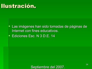 Ilustración . Las imágenes han sido tomadas de páginas de Internet con fines educativos. Ediciones Esc. N 3 D.E. 14 Septiembre del 2007. 