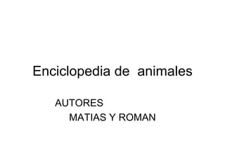 Enciclopedia de  animales AUTORES  MATIAS Y ROMAN 
