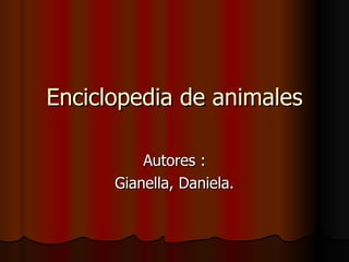 Enciclopedia de animales Autores : Gianella, Daniela. 