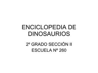 ENCICLOPEDIA DE DINOSAURIOS 2º GRADO SECCIÓN II ESCUELA Nº 260 