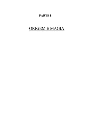 PARTE I
ORIGEM E MAGIA
 