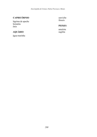 Enciclopédia de Cristais, Pedras Preciosas e Metais
CAPRICÓRNIO
lágrima de apache
hematita
ônix
AQUÁRIO
água-marinha
azeviche
fósseis
PEIXES
ametista
sugilita
208
 