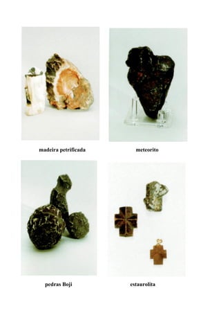 madeira petrificada meteorito
pedras Boji estaurolita
 