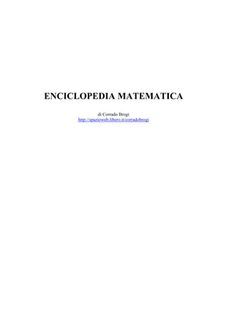 ENCICLOPEDIA MATEMATICA
                di Corrado Brogi
     http://spazioweb.libero.it/corradobrogi
 