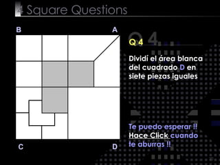 4  Square   Questions Q 4 B A D C Q 4 Te puedo esperar !! Hace Click  cuando te aburras !! Dividí el área blanca del cuadr...