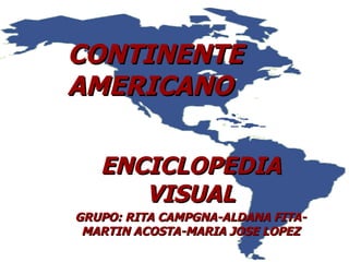 CONTINENTE AMERICANO ENCICLOPEDIA VISUAL GRUPO: RITA CAMPGNA-ALDANA FITA-MARTIN ACOSTA-MARIA JOSE LOPEZ 