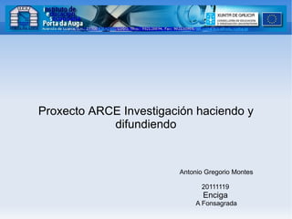 Proxecto ARCE Investigación haciendo y difundiendo Antonio Gregorio Montes 20111119  Enciga   A Fonsagrada 
