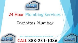 24 Hour Plumbing Services 
http://bluediamondplumbing.net/north/encinitas/ 
CALL 888-231-1086 
 