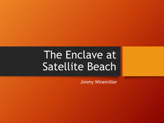 The Enclave at
Satellite Beach
Jimmy Winemiller
 