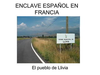 ENCLAVE ESPAÑOL EN
FRANCIA
El pueblo de Llivia
 