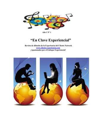 Año 1 Nº 1



      “En Clave Experiencial”
Revista de difusión de la Experiencia del Cliente Network
              www.cliente-experiencia.com
       ¡Apasionados por el Enfoque Experiencial!
 