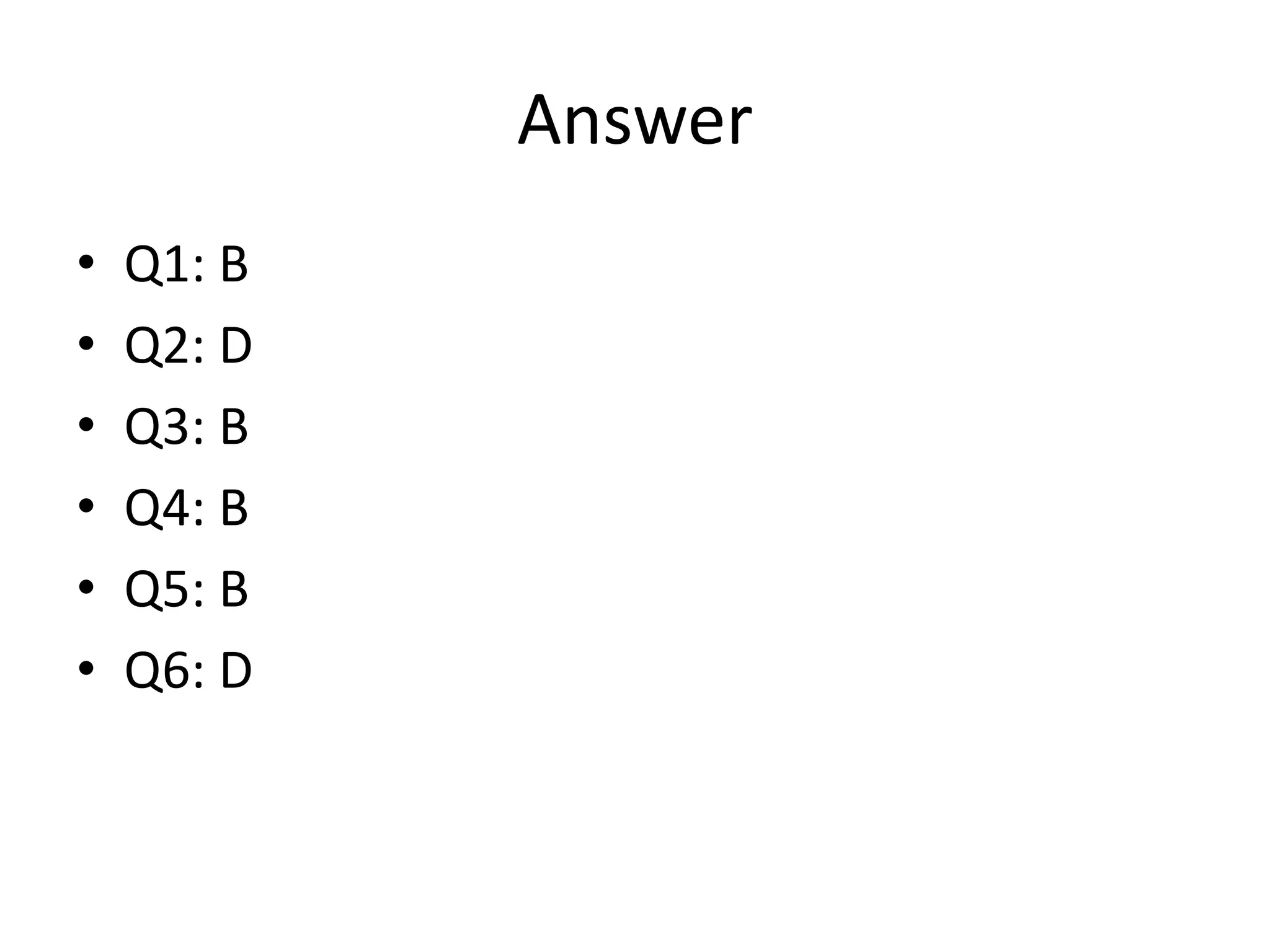 Answer
• Q1: B
• Q2: D
• Q3: B
• Q4: B
• Q5: B
• Q6: D
 