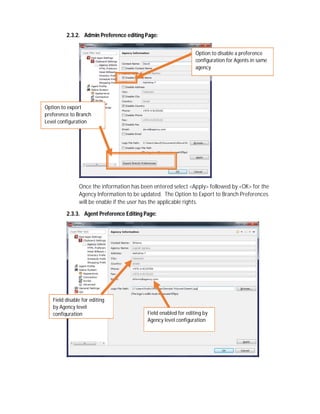 2.3.2. Admin Preference editing Page:
Once the information has been entered select <Apply> followed by <OK> for the
Agency Information to be updated. The Option to Export to Branch Preferences
will be enable if the user has the applicable rights.
2.3.3. Agent Preference Editing Page:
Option to export
preference to Branch
Level configuration
Option to disable a preference
configuration for Agents in same
agency
Field disable for editing
by Agency level
configuration Field enabled for editing by
Agency level configuration
 