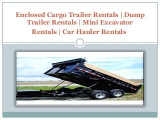 Enclosed Cargo Trailer Rentals | Dump
Trailer Rentals | Mini Excavator
Rentals | Car Hauler Rentals
 