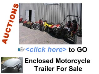 Enclosed Motorcycle  Trailer For Sale < click here >   to   GO AUCTIONS 
