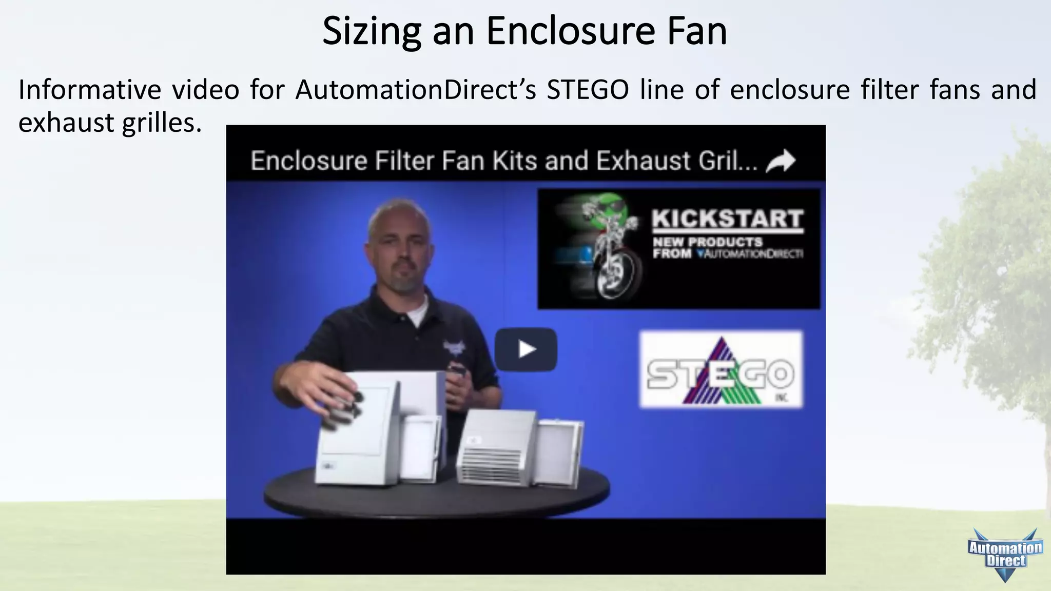 Informative video for AutomationDirect’s STEGO line of enclosure filter fans and
exhaust grilles.
Sizing	an	Enclosure	Fan
 
