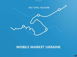 www.encint.com
MOBILE MARKET UKRAINE
E&C TOTAL TELECOM
 