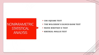 NONP
ARAMETRIC
STATISTICAL
ANALYSIS
 CHI-SQUARE TEST
 THE WILCOXON'S SIGNED RANK TEST
 MANN-WHITNEY U TEST
 KRUSKAL-WALLIS TEST
40
 