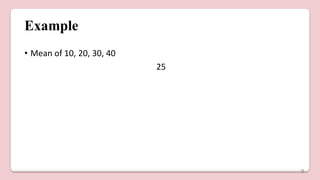 Example
• Mean of 10, 20, 30, 40
25
9
 