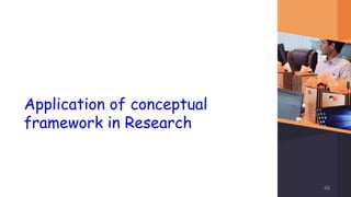 Application of conceptual
framework in Research
48
 