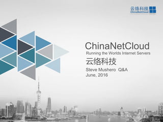 ChinaNetCloud
Running the Worlds Internet Servers
Steve Mushero Q&A
June, 2016
云络科技
 
