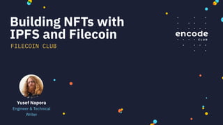 Building NFTs with
IPFS and Filecoin
FILECOIN CLUB
Yusef Napora
Engineer & Technical
Writer
 