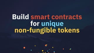 Build smart contracts
for unique
non-fungible tokens
 