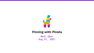 Pinning with Pinata
Matt Ober
Aug 31, 2021
 