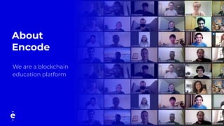 About
Encode
We are a blockchain
education platform
 