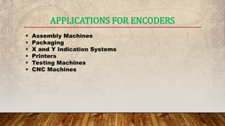 APPLICATIONS FOR ENCODERS
 Assembly Machines
 Packaging
 X and Y Indication Systems
 Printers
 Testing Machines
 CNC Machines
 
